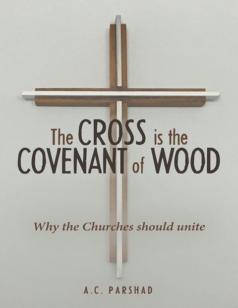 The Cross Is the Covenant of Wood: Why the Churches Should Unite(Kobo/電子書)