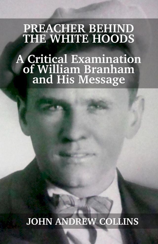  Preacher Behind the White Hoods: A Critical Examination of William Branham and His Message(Kobo/電子書)