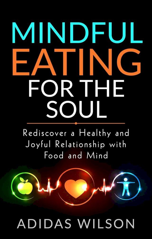  Mindful Eating For The Soul - Rediscover A Healthy And Joyful Relationship With Food And Mind(Kobo/電子書)