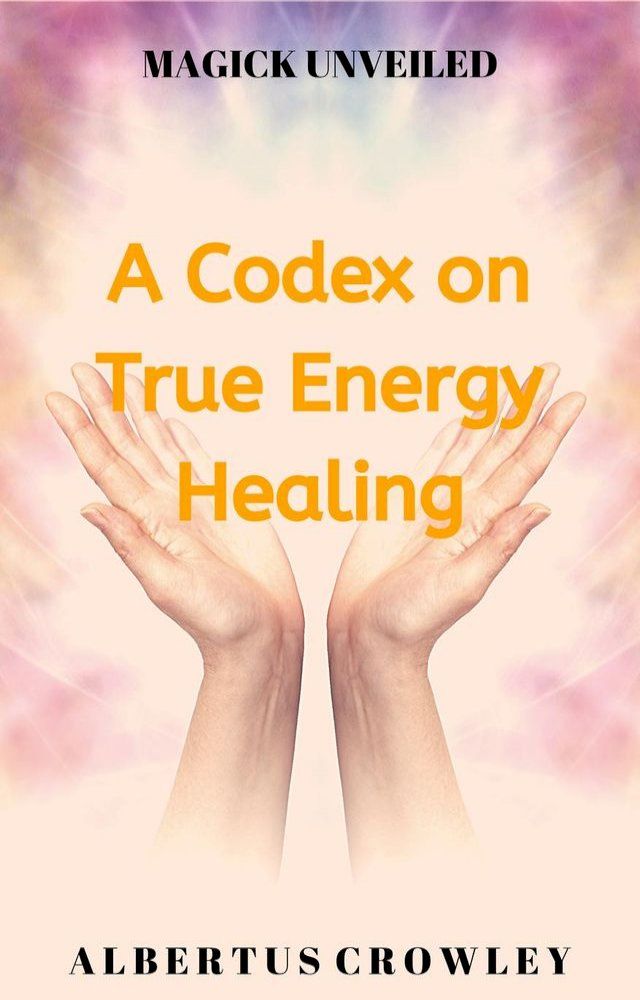  A Codex on True Energy Healing(Kobo/電子書)