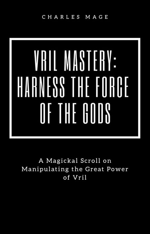 Vril Mastery: Harness the Force of the Gods(Kobo/電子書)