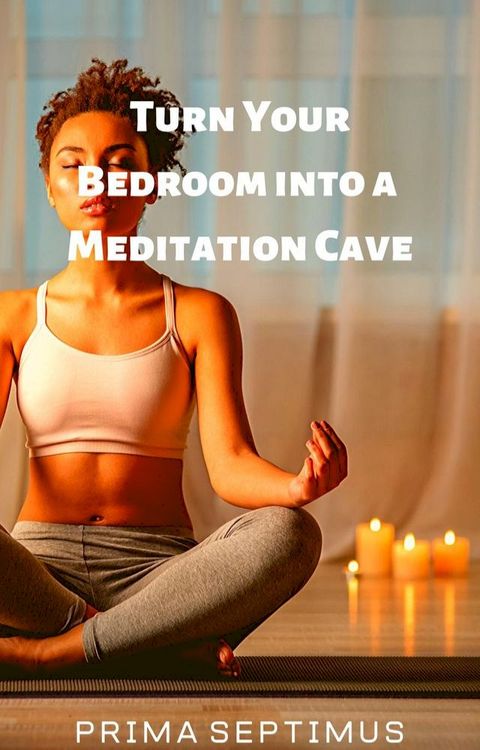 Turn Your Bedroom into a Meditation Cave(Kobo/電子書)