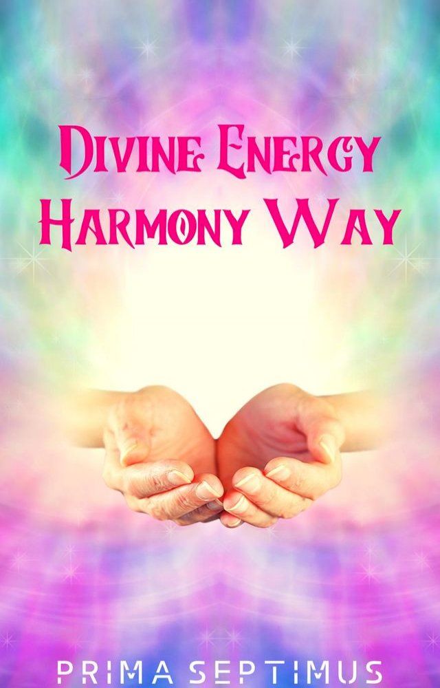  Divine Energy Harmony Way(Kobo/電子書)