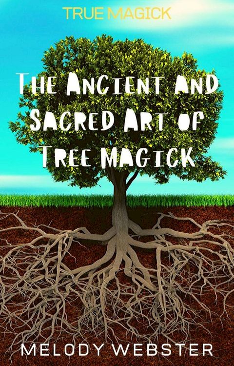 True Magick: The Ancient and Sacred Art of Tree Magick(Kobo/電子書)