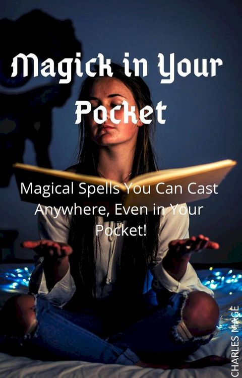 Magick in Your Pocket: Magical Spells You Can Cast Anywhere, Even in Your Pocket!(Kobo/電子書)