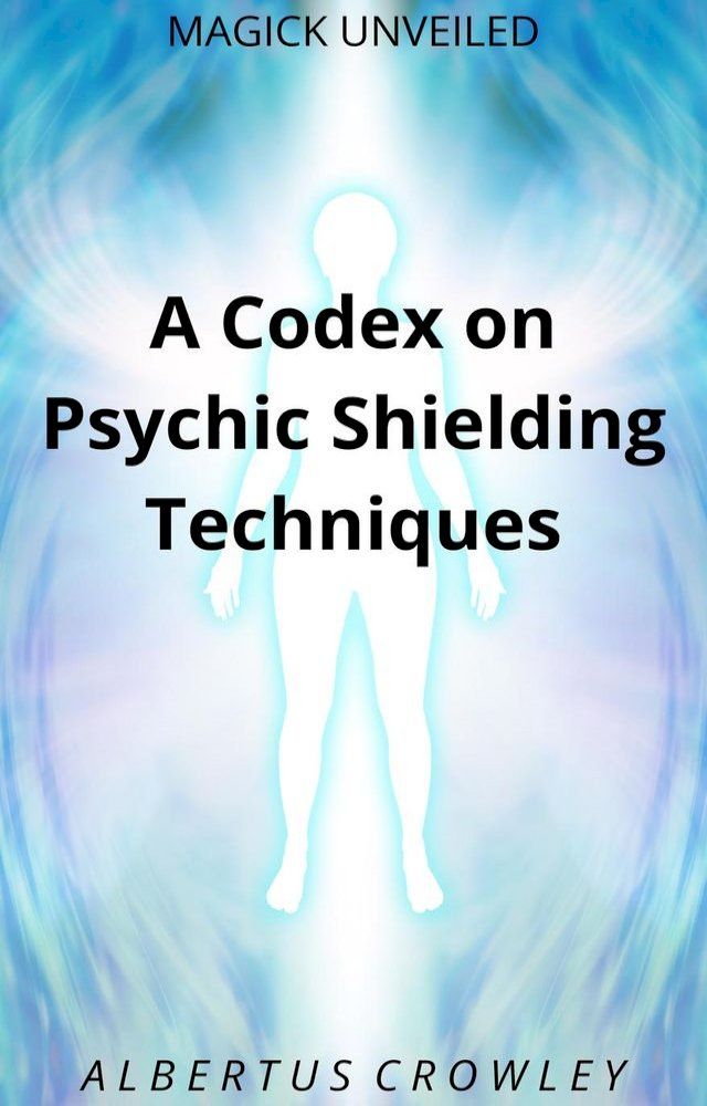  A Codex on Psychic Shielding Techniques(Kobo/電子書)