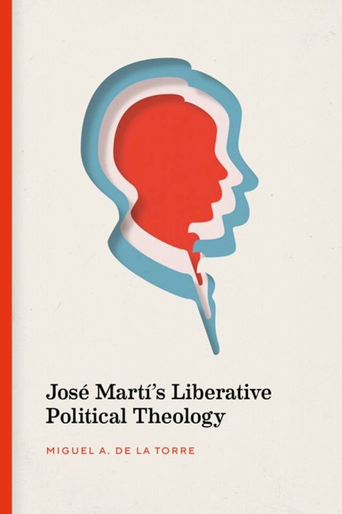 Jos&eacute; Mart&iacute;’s Liberative Political Theology(Kobo/電子書)