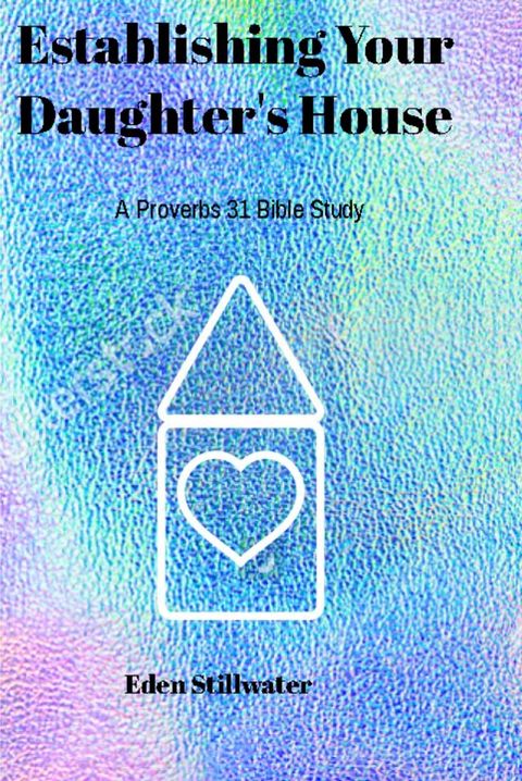 Establishing Your Daughter's House: A Proverbs 31 Bible Study(Kobo/電子書)