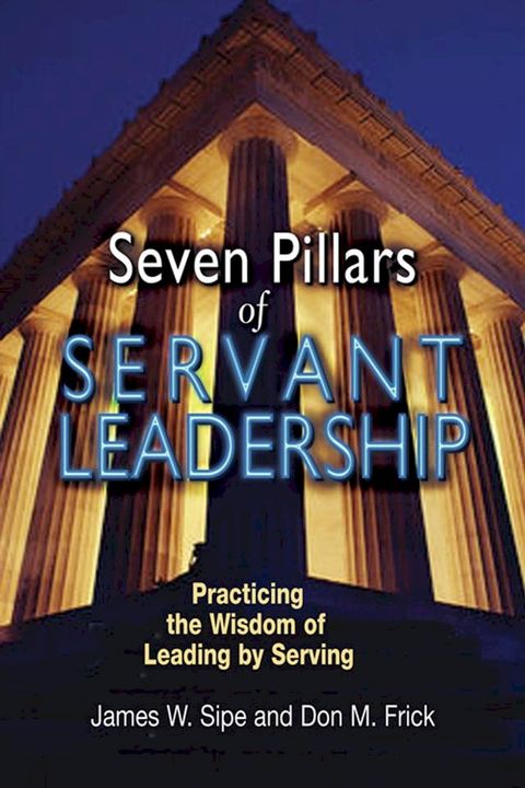 Seven Pillars of Servant Leadership: Practicing the Wisdom of Leading by Serving(Kobo/電子書)