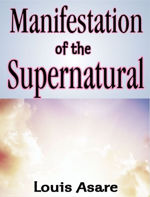 Manifestation Of The Supernatural(Kobo/電子書)