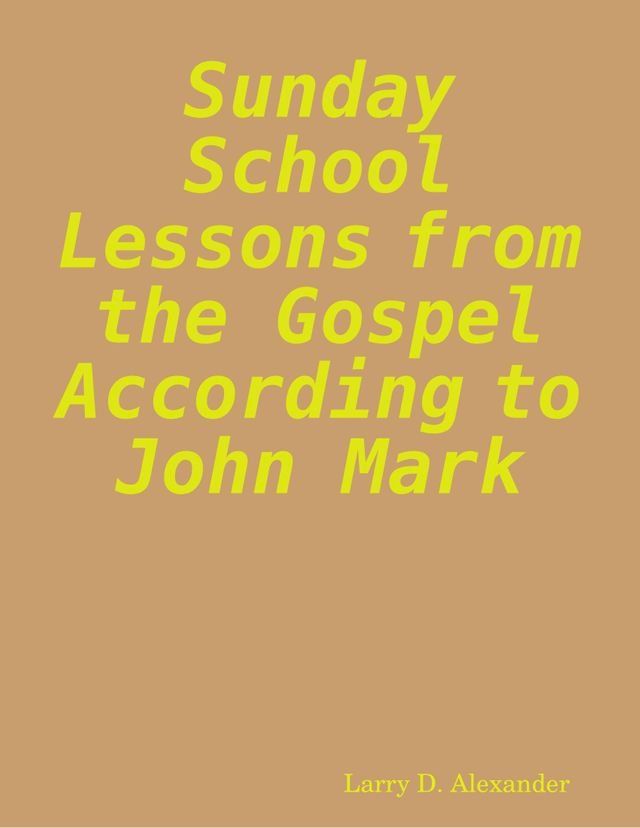  Sunday School Lessons from the Gospel According to John Mark(Kobo/電子書)