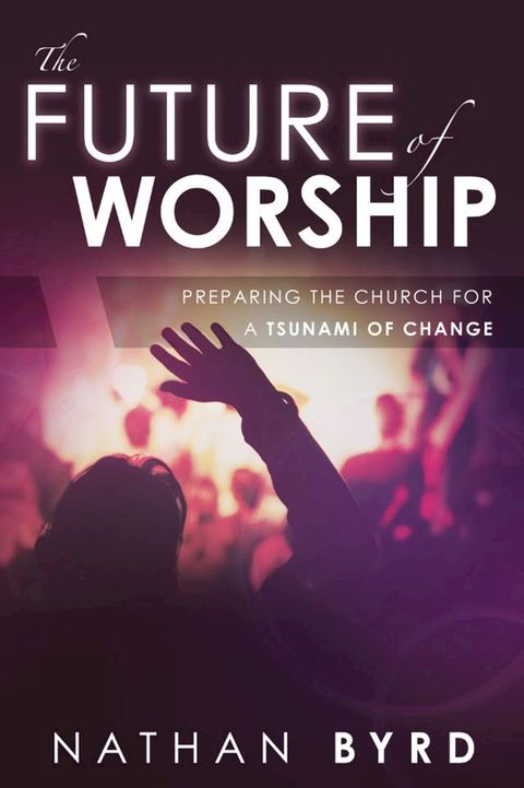 The Future of Worship: Preparing the Church for a Tsunami of Change(Kobo/電子書)