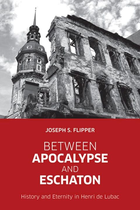 Between Apocalypse and Eschaton: History and Eternity in Henri de Lubac(Kobo/電子書)