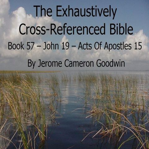 Book 57 – John 19 – Acts Of Apostles 15 - Exhaustively Cross-Referenced Bible(Kobo/電子書)