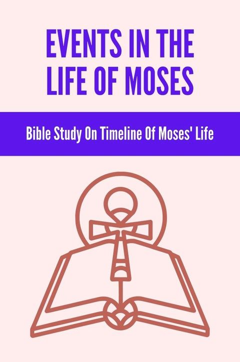 Events In The Life Of Moses: Bible Study On Timeline Of Moses' Life(Kobo/電子書)