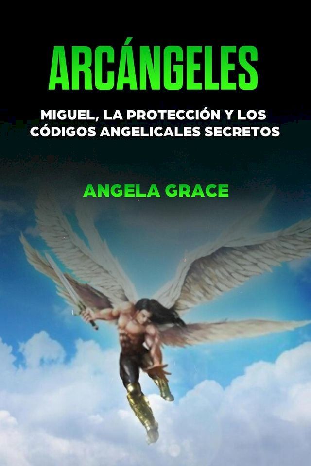  Arc&aacute;ngeles: Miguel, la protecci&oacute;n y los c&oacute;digos angelicales secretos(Kobo/電子書)