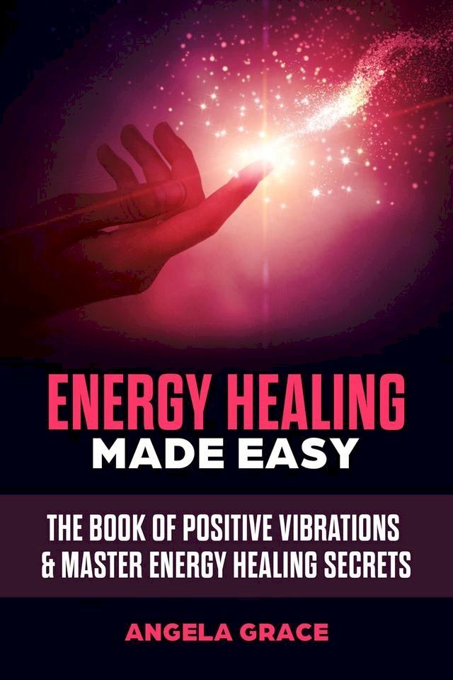  Energy Healing Made Easy: The Book of Positive Vibrations & Master Energy Healing Secrets(Kobo/電子書)