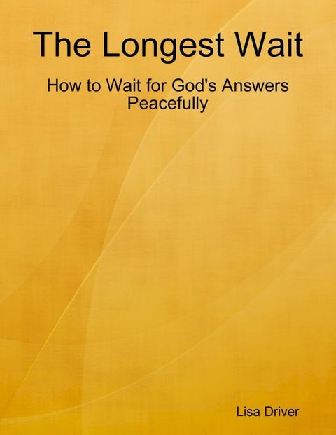 The Longest Wait; How to Wait for God's Answers Peacefully(Kobo/電子書)