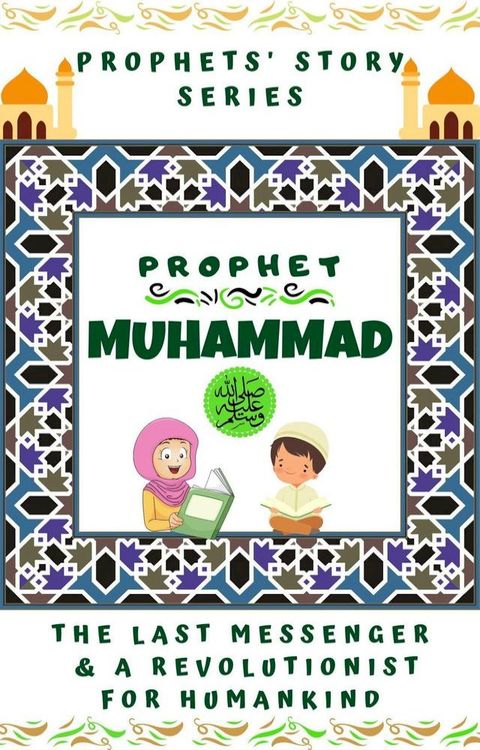 Prophet Muhammad (P.B.U.H) ; The Last Messenger & A Revolutionist for Humankind(Kobo/電子書)