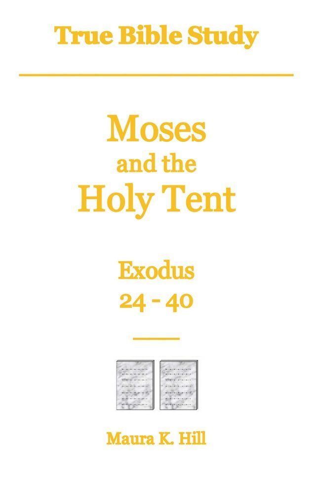  True Bible Study - Moses and the Holy Tent Exodus 24-40(Kobo/電子書)