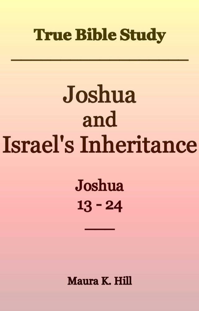  True Bible Study - Joshua and Israel's Inheritance Joshua 13-24(Kobo/電子書)