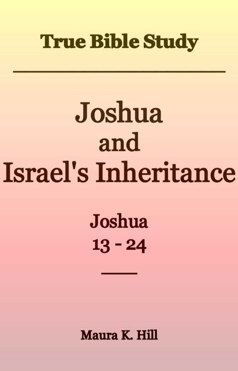 True Bible Study - Joshua and Israel's Inheritance Joshua 13-24(Kobo/電子書)