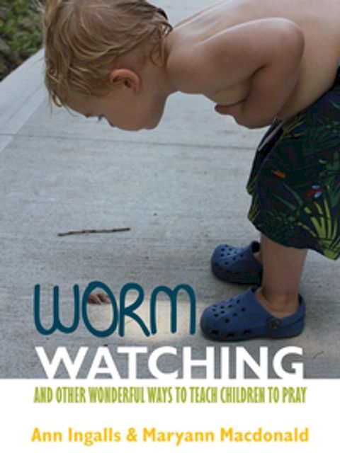 Worm Watching and Other Wonderful Ways to Teach Children to Pray(Kobo/電子書)