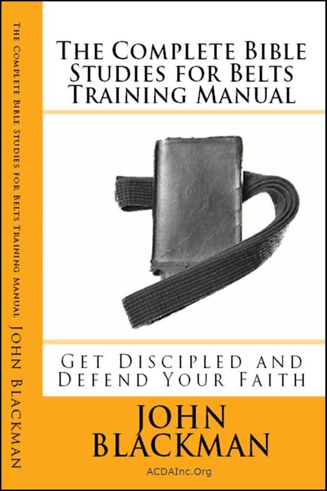  The Complete Bible Studies for Belts Training Manual: Get Discipled and Defend Your Faith(Kobo/電子書)