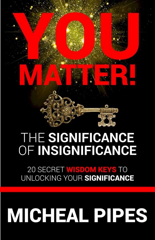  You Matter The Significance of Insignificance 20 Secret Wisdom Keys to Unlock Your Significance(Kobo/電子書)