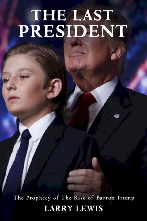 The Last President - The Prophecy of The Rise of Barron Trump(Kobo/電子書)