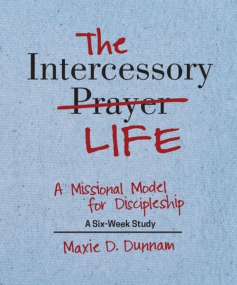 The Intercessory Life: A Missional Model for Discipleship(Kobo/電子書)