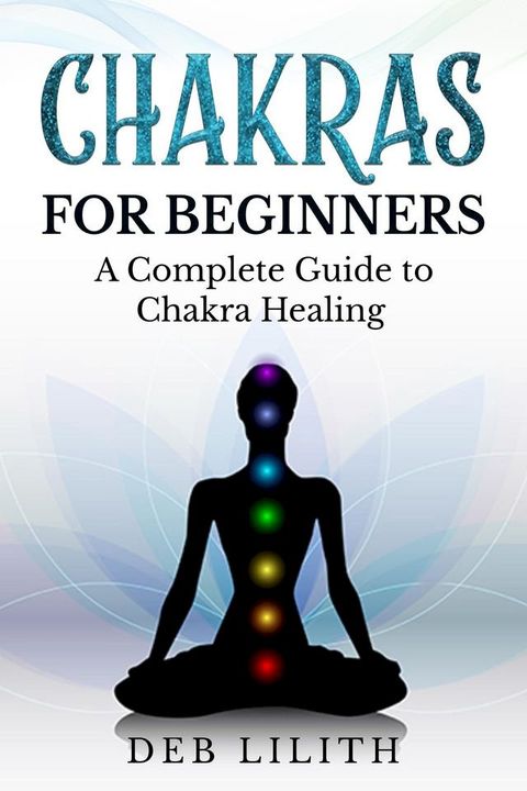 Chakras for Beginners - A Complete Guide to Chakra Healing(Kobo/電子書)