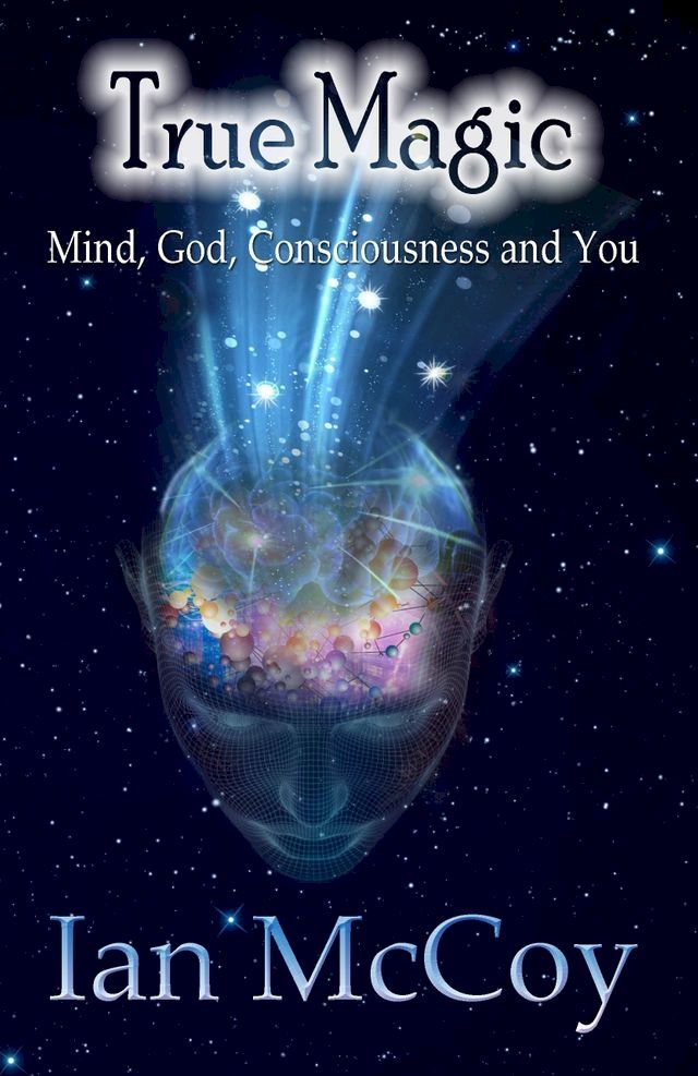  True Magic: Mind, God, Consciousness and You(Kobo/電子書)