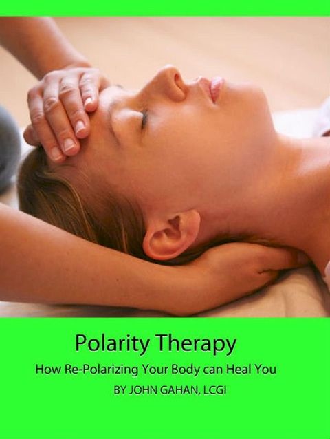 Polarity Therapy: How Re-Polarizing Your Body Can Heal You(Kobo/電子書)