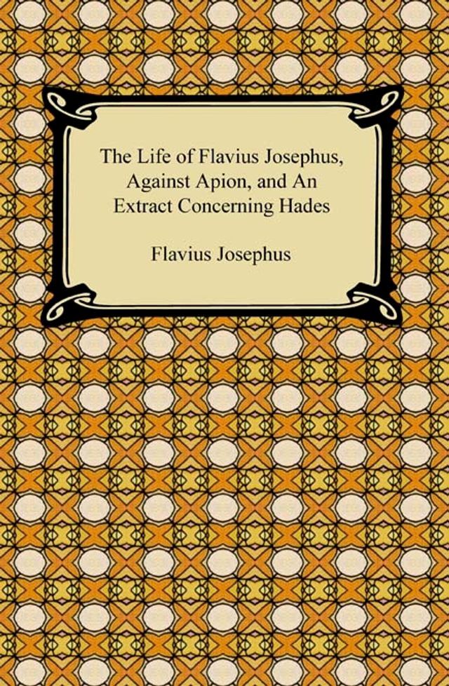  The Life of Flavius Josephus, Against Apion, and An Extract Concerning Hades(Kobo/電子書)