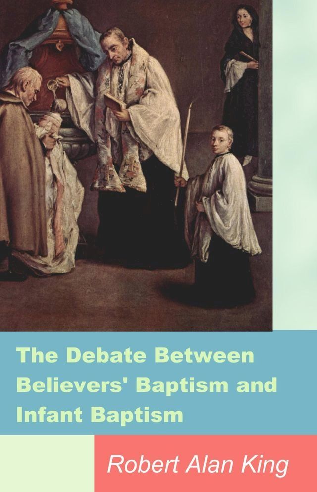  The Debate Between Believers' Baptism and Infant Baptism(Kobo/電子書)