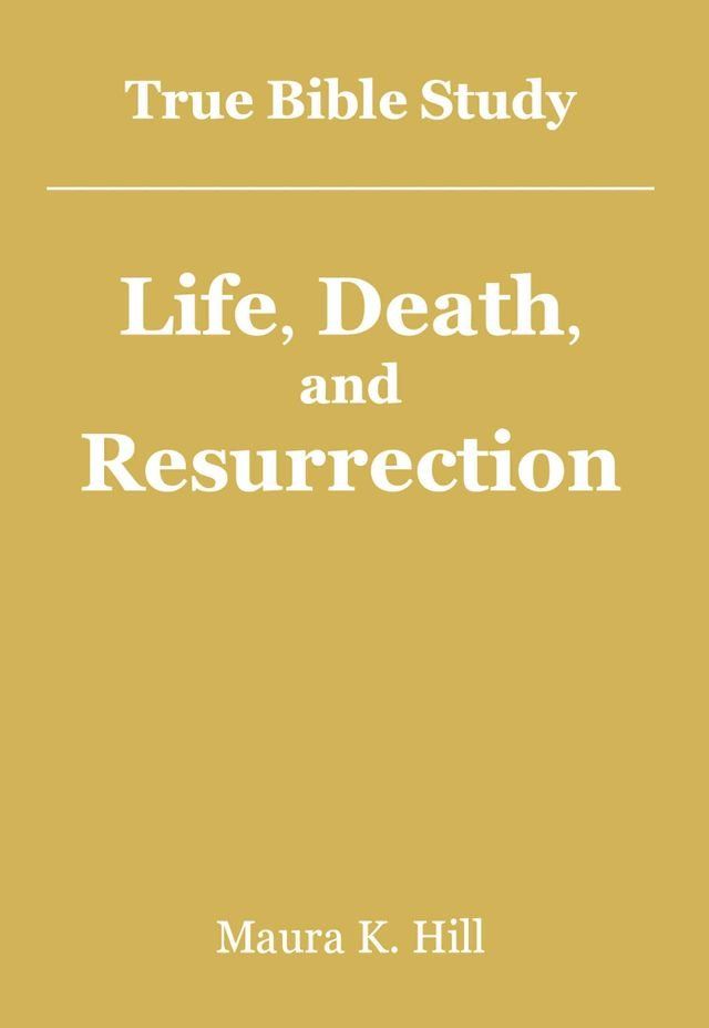  True Bible Study - Life, Death, and Resurrection(Kobo/電子書)