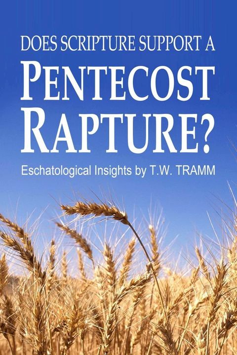 Does Scripture Support a Pentecost Rapture?: Eschatological Insights by T.W. Tramm(Kobo/電子書)