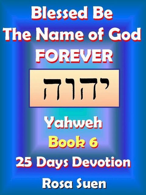 Blessed Be the Name of God Forever: 25 Days Devotions - Yahweh Book 6(Kobo/電子書)