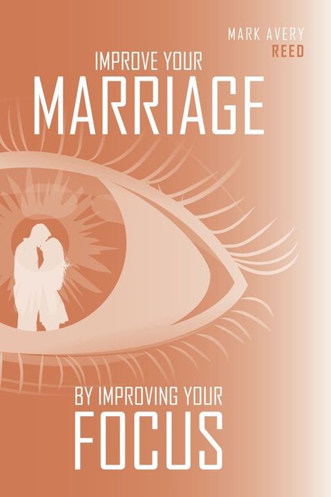 Improve Your Marriage by Improving Your Focus(Kobo/電子書)