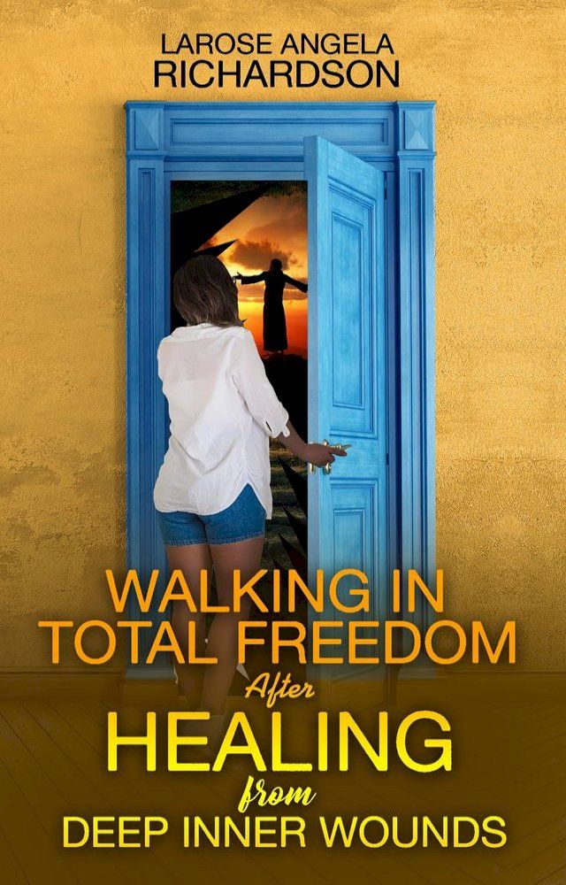  Walking in Total Freedom after Healing from Deep Inner Wounds(Kobo/電子書)