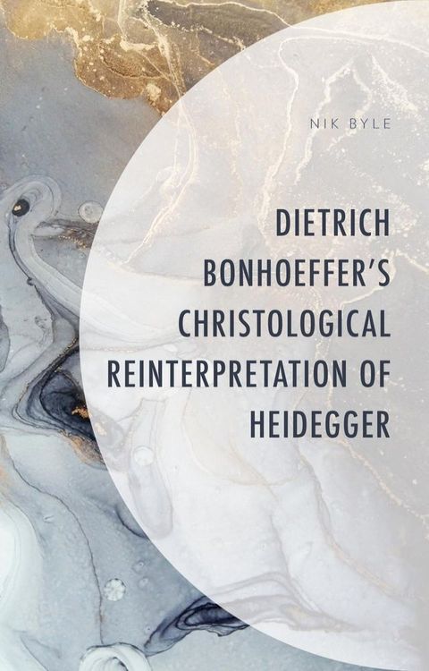 Dietrich Bonhoeffer's Christological Reinterpretation of Heidegger(Kobo/電子書)