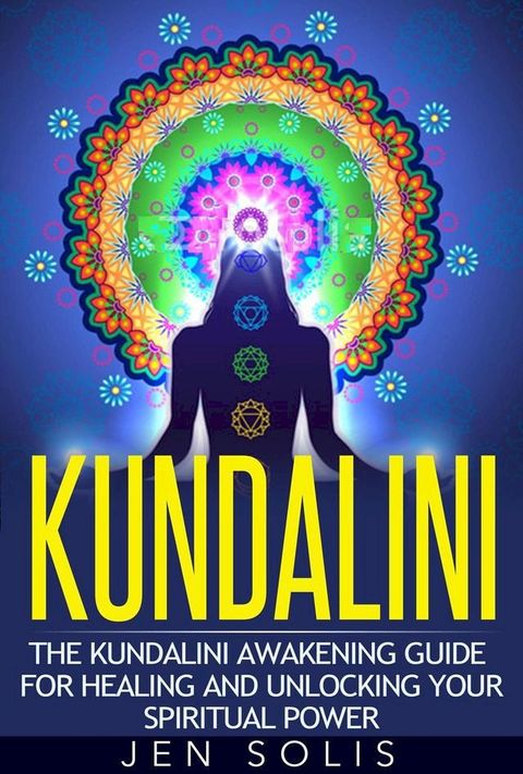 Kundalini: The Kundalini Awakening Guide for Healing and Unlocking Your Spiritual Power(Kobo/電子書)