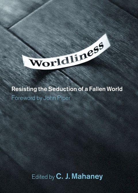 Worldliness (Foreword by John Piper): Resisting the Seduction of a Fallen World(Kobo/電子書)