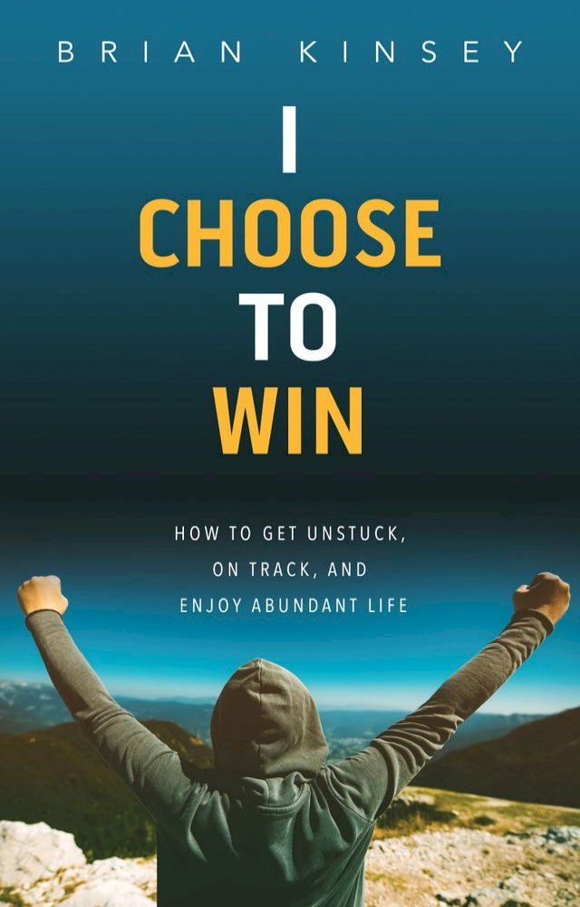  I Choose to Win: How to Get Unstuck, on Track, and Enjoy Abundant Life(Kobo/電子書)