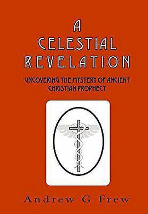 A Celestial Revelation: Uncovering the Mystery of Ancient Christian Prophecy(Kobo/電子書)