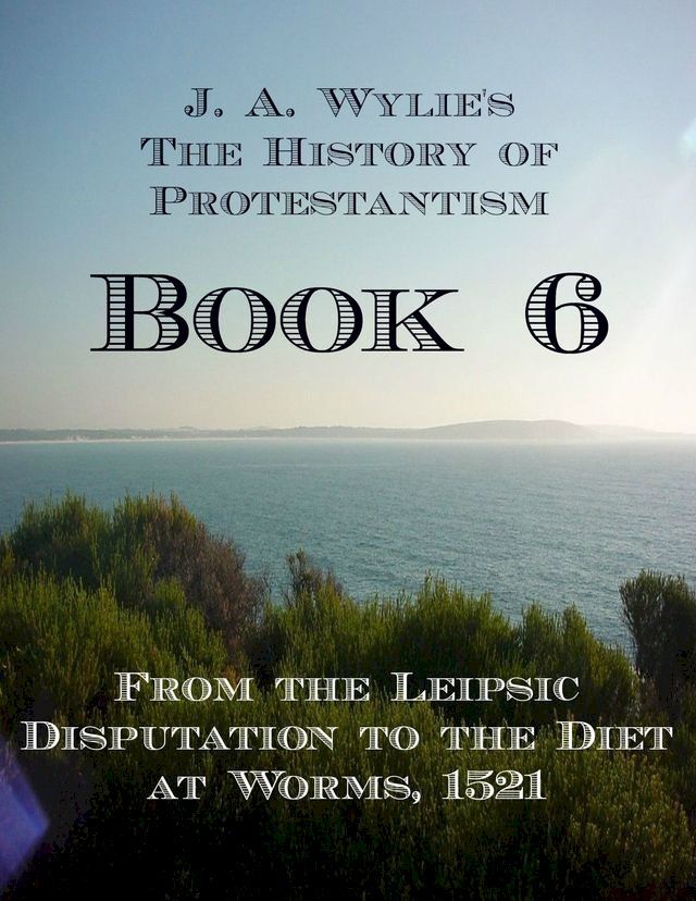  From the Leipsic Disputation to the Diet at Worms, 1521: Book 6(Kobo/電子書)