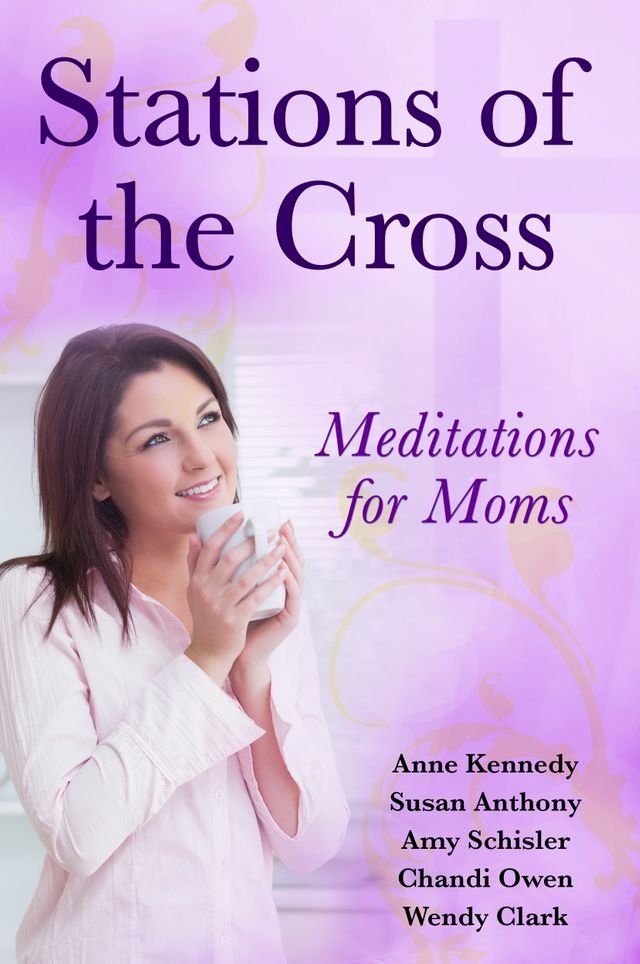  Stations of the Cross Meditations for Moms(Kobo/電子書)