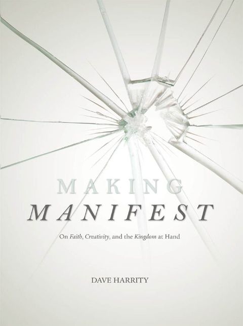 Making Manifest: On Faith, Creativity, and the Kingdom at Hand(Kobo/電子書)