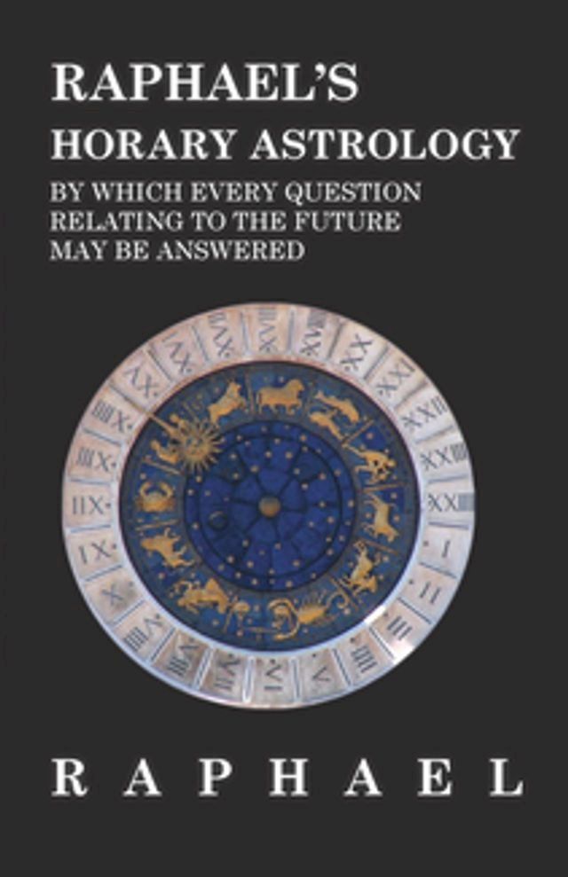  Raphael's Horary Astrology by which Every Question Relating to the Future May Be Answered(Kobo/電子書)